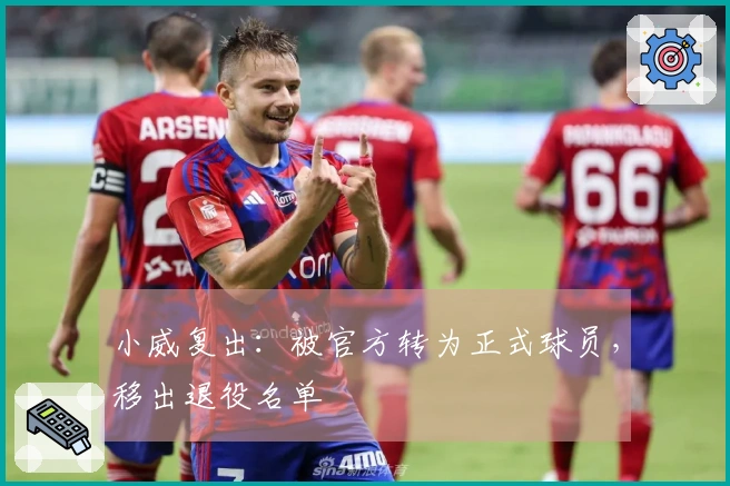 小威复出：被官方转为正式球员，移出退役名单