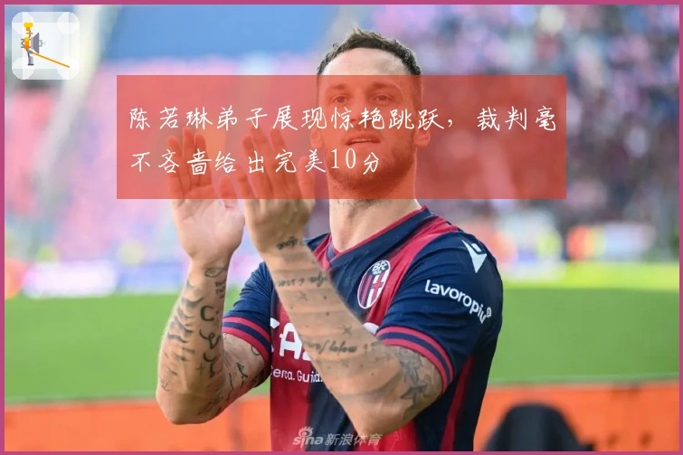 陈若琳弟子展现惊艳跳跃，裁判毫不吝啬给出完美10分