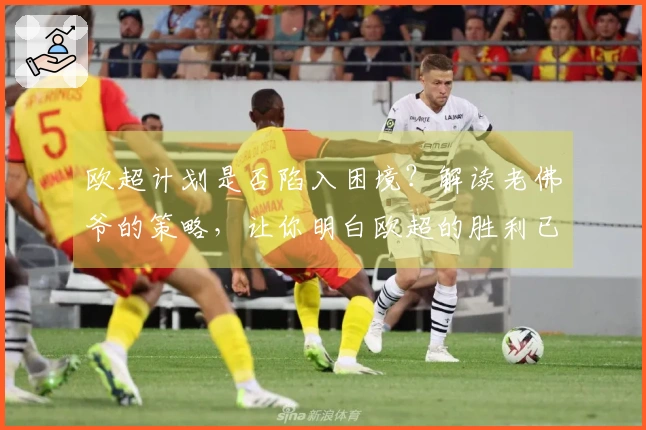 欧超计划是否陷入困境？解读老佛爷的策略，让你明白欧超的胜利已然实现！