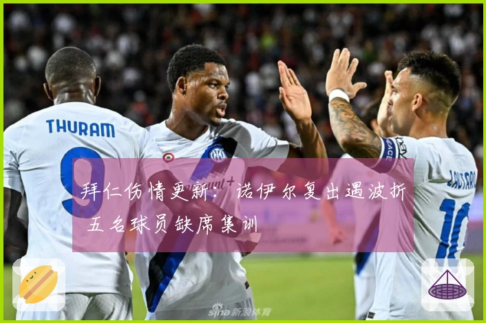 拜仁伤情更新：诺伊尔复出遇波折 五名球员缺席集训