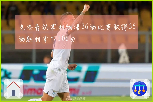 克洛普执掌利物浦36场比赛取得35场胜利拿下106分