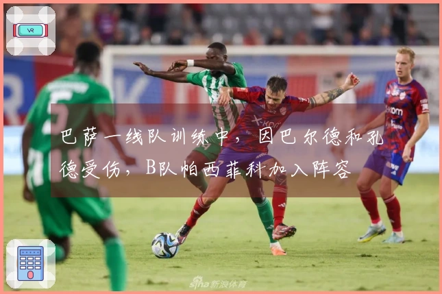 巴萨一线队训练中，因巴尔德和孔德受伤，B队帕西菲科加入阵容