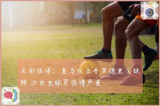 足彩伤停：皇马攻击手罗德里戈缺阵 沙尔克球员伤情严重